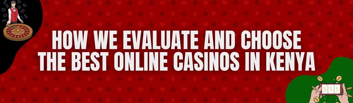 About How We Evaluate and Choose the Best Online Casinos in Kenya